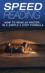 Speed Reading: How To Read 5X Faster...In A Simple 5 Step Formula (Speed Reading, Speed Reading for Dummies, Speed Reading tony buzan, Speed Reading software, Speed Reading made easy, Read Fast Book 1) - Speedy Gonzales