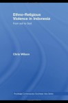 Ethno-religious Violence in Indonesia (Routledge Contemporary Southeast Asia Series) - Chris Wilson