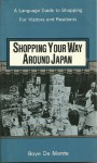 Shopping Your Way Around Japan: Language Guide to Shopping for Visitors and Residents - Boyé Lafayette de Mente