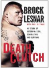 Death Clutch: My Story of Determination, Domination, and Survival - Brock Lesnar