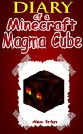 Minecraft: Diary Of A Minecraft Magma Cube: (An Unofficial Minecraft Book) (Minecraft, Minecraft Secrets, Minecraft Stories, Minecraft Books For Kids, ... Books, Minecraft Comics, Minecraft Xbox) - Alex Brian