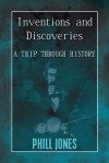 Inventions and Discoveries: A Trip Through History - Phill Jones