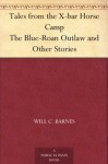 Tales from the X-bar Horse Camp The Blue-Roan Outlaw and Other Stories - Will C. Barnes