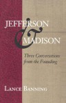 Jefferson & Madison: Three Conversations from the Founding - Lance Banning