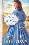 The Trouble with Patience: A Novel (Virtues and Vices of the Old West) - Maggie Brendan