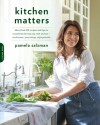 Kitchen Matters: More than 100 Recipes and Tips to Transform the Way You Cook and Eat--Wholesome, Nourishing, Unforgettable - Pamela Salzman