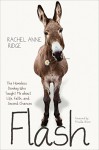 Flash: The Homeless Donkey Who Taught Me about Life, Faith, and Second Chances - Rachel Anne Ridge, Priscilla Shirer