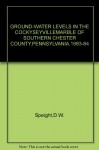 GROUND-WATER LEVELS IN THE COCKYSEYVILLEMARBLE OF SOUTHERN CHESTER COUNTY,PENNSYLVANIA,1983-84 - D.W. Speight