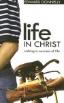 Life in Christ: Walking in Newness of Life - Edward Donnelly