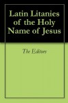 Latin Litanies of the Holy Name of Jesus - The Editors