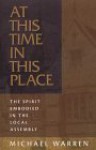At This Time, In This Place: The Spirit Embodied In The Local Assembly - Michael Warren