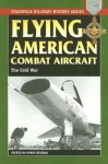 Flying American Combat Aircraft: Vol.2, the Cold War - Robin Higham