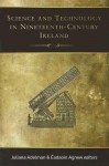 Science and Technology in Nineteenth-Century Ireland - Juliana Adelman, Eadaoin Agnew