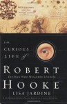 The Curious Life of Robert Hooke: The Man Who Measured London - Lisa Jardine