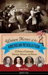 Women Heroes of the American Revolution: 20 Stories of Espionage, Sabotage, Defiance, and Rescue (Women of Action) - Susan Casey