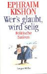 Wers glaubt, wird selig. Politische Satiren. - Ephraim Kishon