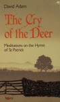 The Cry of the Deer: Meditations on the Hymn of St Patrick - David Adam