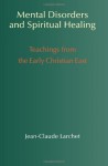 Mental Disorders & Spiritual Healing: Teachings from the Early Christian East - Jean-Claude Larchet, Rama P. Coomaraswamy, G. John Champoux