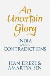 An Uncertain Glory: India and Its Contradictions - Jean Drèze, Amartya Sen