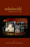 Motherless Child - stories from a life - Sarah Gordon Weathersby