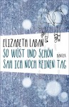 So wüst und schön sah ich noch keinen Tag - Elizabeth LaBan, Birgitt Kollmann