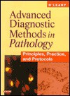 Advanced Diagnostic Methods in Pathology: Principles, Practice and Protocols - Timothy J. O'Leary