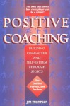 Positive Coaching: Building Character and Self-Esteem Through Sports - Jim Thompson