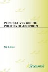 Perspectives on the Politics of Abortion - Ted G Jelen