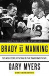 Brady vs Manning: The Untold Story of the Rivalry That Transformed the NFL - Gary Myers