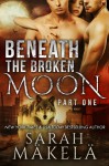 Beneath the Broken Moon: Part One - Sarah Mäkelä