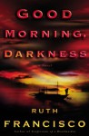 Good Morning, Darkness - Ruth Francisco