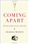 Coming Apart: The State of White America, 1960-2010 - Charles Murray