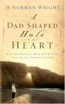 A Dad-Shaped Hole in My Heart - H. Norman Wright