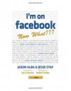 I'm on Facebook--Now What (2nd Edition): How to Use Facebook to Achieve Business Objectives - Jason Alba, Jesse Stay, Rachel Melia