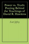 Power vs. Truth: Peering Behind the Teachings of David R. Hawkins - Scott Jeffrey