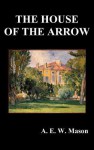 The House of the Arrow - A.E.W. Mason
