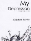 My Depression: A Picture Book - Elizabeth Swados