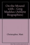 On the Mound With... Greg Maddux (Athlete Biographies) - Matt Christopher