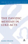 The Davidic Messiah in Luke-Acts: The Promise and Its Fulfilment in Lukan Christology - Mark Strauss