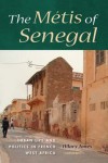 The Metis of Senegal: Urban Life and Politics in French West Africa - Hilary Jones