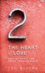 The Heart of Love: Obeying God's Two Great Commandments - Ted Rivera