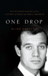 One Drop: My Father's Hidden Life--A Story of Race and Family Secrets - Bliss Broyard