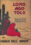 Long Ago Told Legends of the Papago Indians - Harold Bell Wright