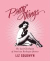 Pretty Things: The Last Generation of American Burlesque Queens - Liz Goldwyn