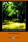 Through the Brazilian Wilderness (Dodo Press) - Theodore Roosevelt