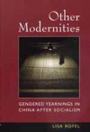 Other Modernities: Gendered Yearnings in China after Socialism - Lisa Rofel