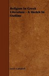 Religion in Greek Literature - A Sketch in Outline - Lewis Campbell