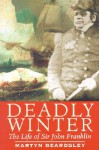 Deadly Winter: The Life of Sir John Franklin - Martyn Beardsley