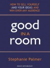 Good in a Room: How to Sell Yourself (and Your Ideas) and Win Over Any Audience - Stephanie Palmer, Judith Brackley