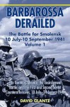 Barbarossa Derailed: The Battle for Smolensk 10 July-10 September 1941, Volume 1: The German Advance, The Encirclement Battle, and the First and Second Soviet Counteroffensives, 10 July-24 August 1941 - David M. Glantz